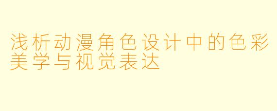 浅析动漫角色设计中的色彩美学与视觉表达