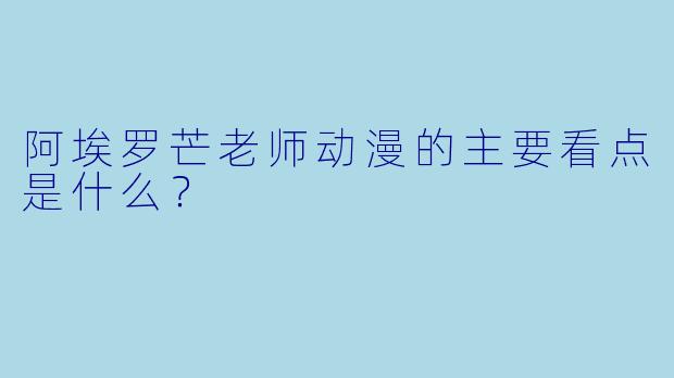 阿埃罗芒老师动漫的主要看点是什么？