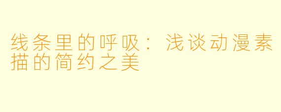 线条里的呼吸：浅谈动漫素描的简约之美