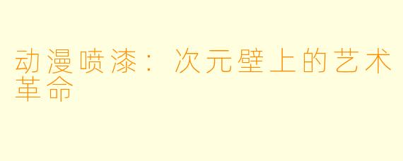 动漫喷漆：次元壁上的艺术革命