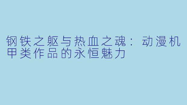 钢铁之躯与热血之魂：动漫机甲类作品的永恒魅力