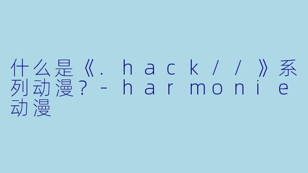 什么是《.hack//》系列动漫？