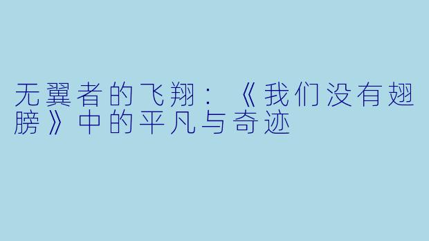 无翼者的飞翔：《我们没有翅膀》中的平凡与奇迹