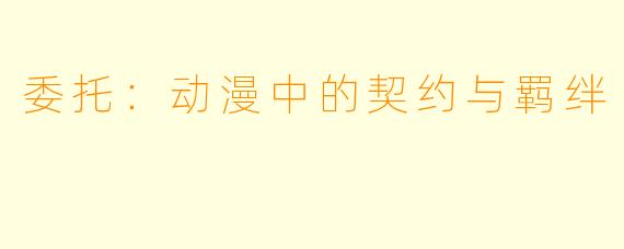 委托：动漫中的契约与羁绊