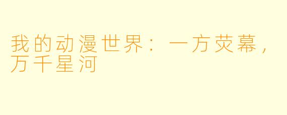 我的动漫世界：一方荧幕，万千星河