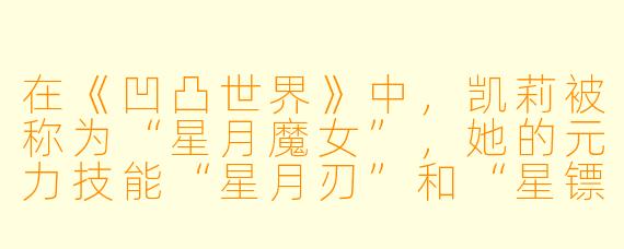 在《凹凸世界》中，凯莉被称为“星月魔女”，她的元力技能“星月刃”和“星镖”分别有什么特点？