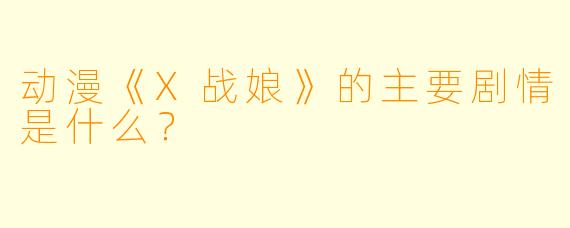 动漫《X战娘》的主要剧情是什么？