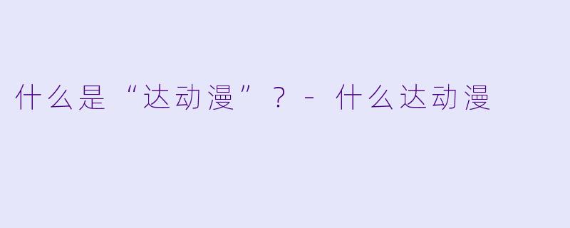 什么是“达动漫”？-什么达动漫