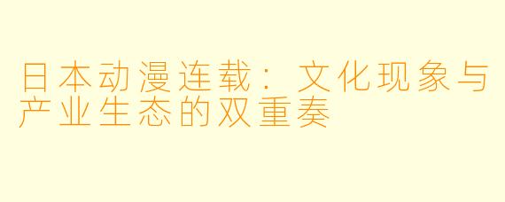 日本动漫连载：文化现象与产业生态的双重奏
