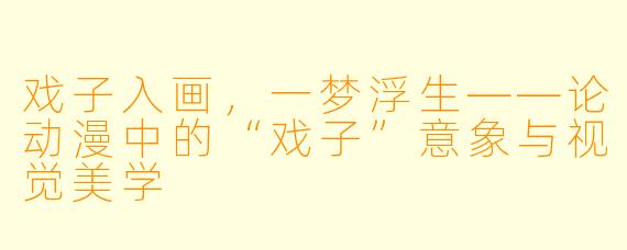 戏子入画，一梦浮生——论动漫中的“戏子”意象与视觉美学