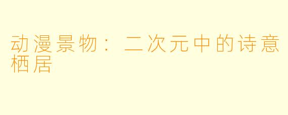 动漫景物：二次元中的诗意栖居