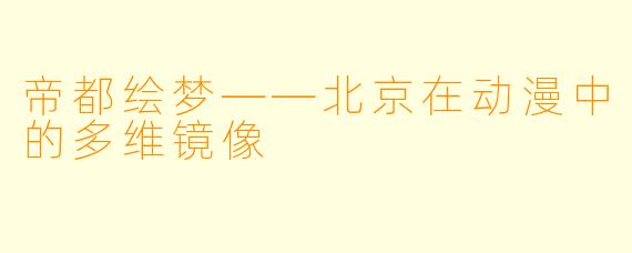 帝都绘梦——北京在动漫中的多维镜像