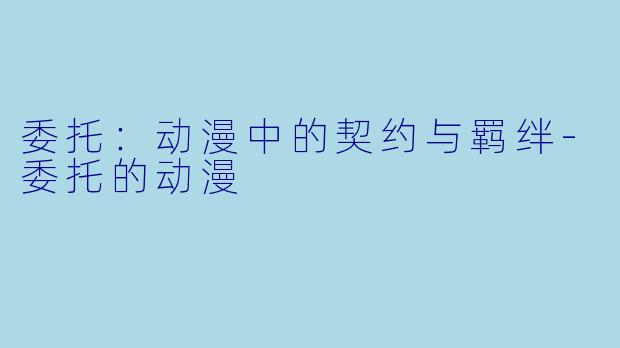委托：动漫中的契约与羁绊-委托的动漫