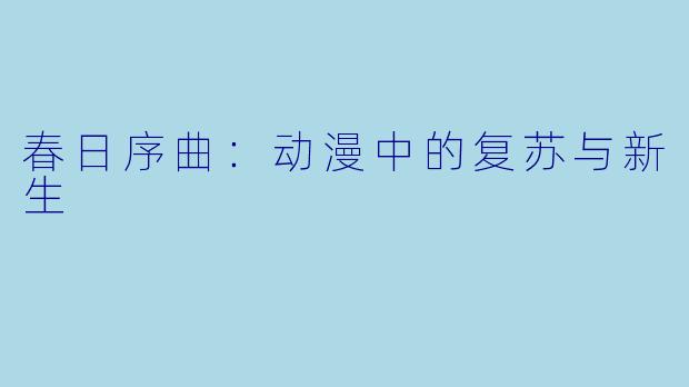 春日序曲：动漫中的复苏与新生