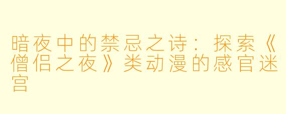 暗夜中的禁忌之诗：探索《僧侣之夜》类动漫的感官迷宫