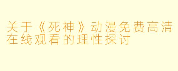 关于《死神》动漫免费高清在线观看的理性探讨