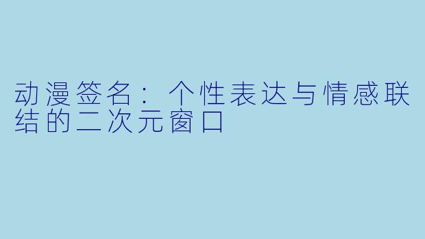 动漫签名:个性表达与情感联结的二次元窗口