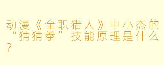 动漫《全职猎人》中小杰的“猜猜拳”技能原理是什么？