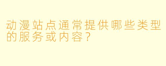 动漫站点通常提供哪些类型的服务或内容？