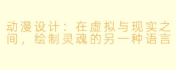动漫设计：在虚拟与现实之间，绘制灵魂的另一种语言