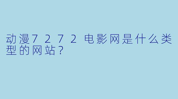动漫7272电影网是什么类型的网站？
