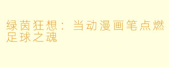 绿茵狂想：当动漫画笔点燃足球之魂