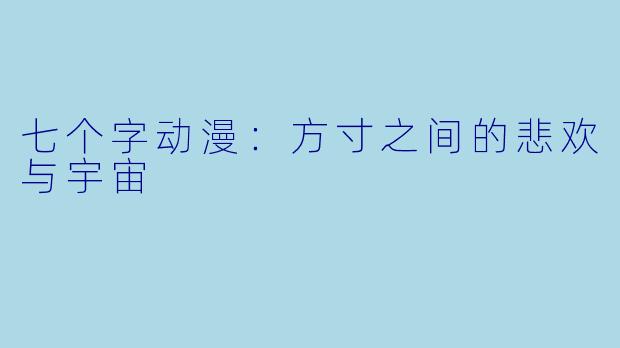 七个字动漫：方寸之间的悲欢与宇宙