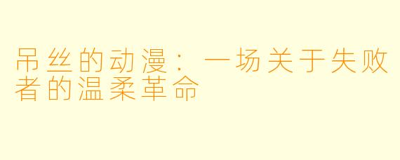 吊丝的动漫：一场关于失败者的温柔革命