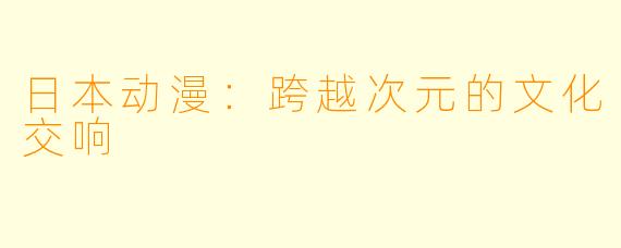 日本动漫：跨越次元的文化交响