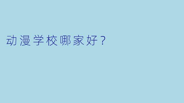 动漫学校哪家好？