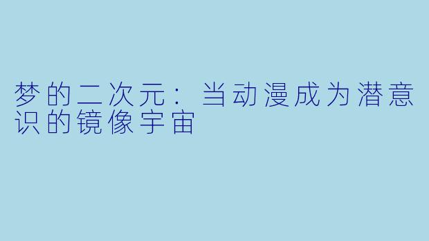 梦的二次元:当动漫成为潜意识的镜像宇宙