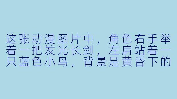 这张动漫图片中,角色右手举着一把发光长剑,左肩站着一只蓝色小鸟,背景是黄昏下的城市废墟,请问这个角色的身份和当前场景可能是什么?