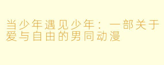 当少年遇见少年：一部关于爱与自由的男同动漫