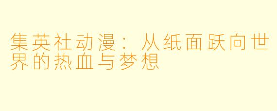 集英社动漫：从纸面跃向世界的热血与梦想