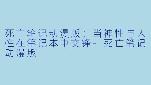 死亡笔记动漫版:当神性与人性在笔记本中交锋-死亡笔记动漫版