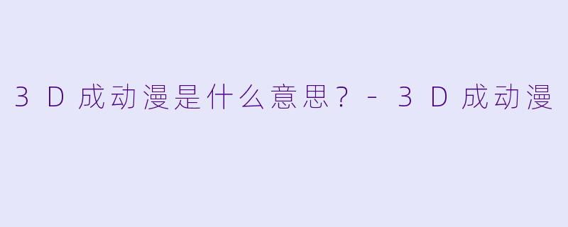 3D成动漫是什么意思？-3D成动漫