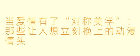 当爱情有了“对称美学”：那些让人想立刻换上的动漫情头
