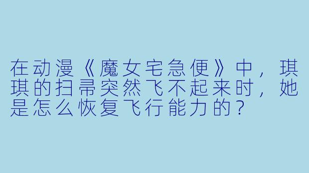 在动漫《魔女宅急便》中，琪琪的扫帚突然飞不起来时，她是怎么恢复飞行能力的？