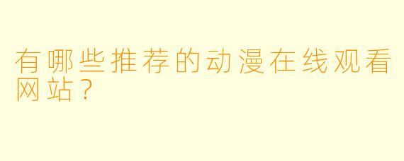 有哪些推荐的动漫在线观看网站？