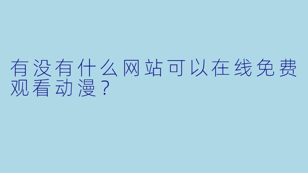 有没有什么网站可以在线免费观看动漫？