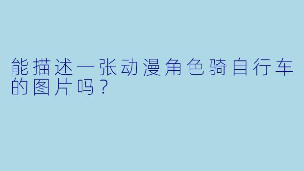 能描述一张动漫角色骑自行车的图片吗？