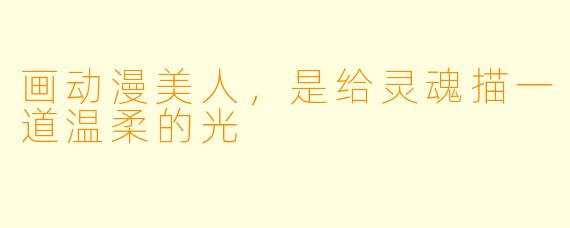 画动漫美人,是给灵魂描一道温柔的光
