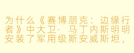 为什么《赛博朋克:边缘行者》中大卫·马丁内斯明明安装了军用级斯安威斯坦,却在最后任务中依然无法战胜亚当·重锤?