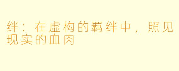 绊：在虚构的羁绊中，照见现实的血肉