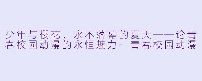 少年与樱花，永不落幕的夏天——论青春校园动漫的永恒魅力