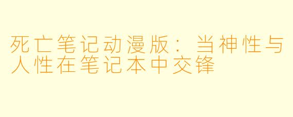 死亡笔记动漫版:当神性与人性在笔记本中交锋