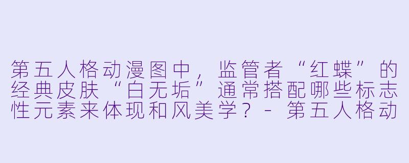 第五人格动漫图中，监管者“红蝶”的经典皮肤“白无垢”通常搭配哪些标志性元素来体现和风美学？