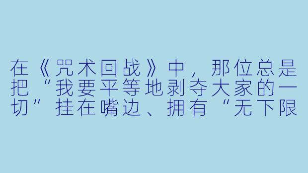 在《咒术回战》中，那位总是把“我要平等地剥夺大家的一切”挂在嘴边、拥有“无下限咒术”和“六眼”的男主叫什么名字？