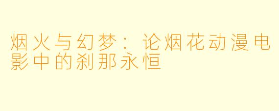 烟火与幻梦：论烟花动漫电影中的刹那永恒