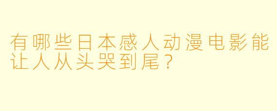 有哪些日本感人动漫电影能让人从头哭到尾？